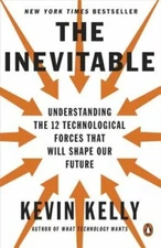 The Inevitable: Understanding the 12 Technological Forces That Will Shape Our