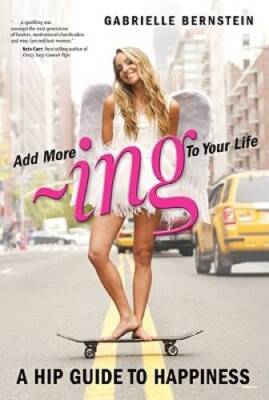 ADD MORE ing TO YOUR LIFE: A Hip Guide to Happiness - Paperback - VERY GOOD