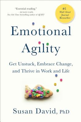 Emotional Agility: Get Unstuck, Embrace Change, and Thrive in Work and Life by