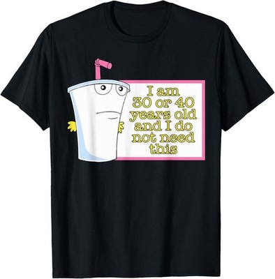 I Am 30 or 40 Years Old and I Do Not Need This T-Shirt