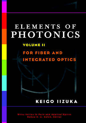 Elements of Photonics Volume II: For Fiber and Integrated Optics by Keigo Iizuka