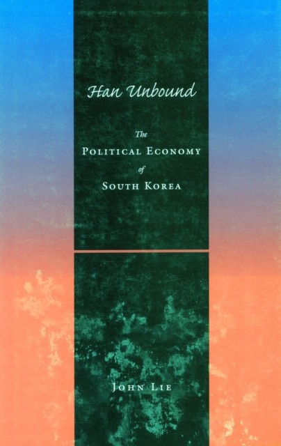 Han Unbound  The Political Economy of South Korea by John Lie PAPERBACK