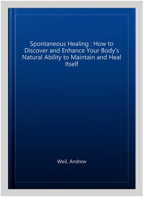 Spontaneous Healing : How to Discover and Enhance Your Body's Natural Ability...