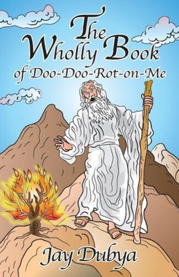 The Wholly Book of Doo-Doo-Rot-on-Me by Dubya, Jay