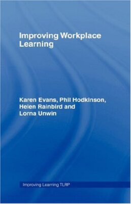 Improving Workplace Learning (Improving Learnin, Evans, Hodkinson, Rainbird,-,