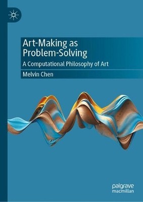 Art-Making as Problem-Solving: A Computational Philosophy of Art by Melvin Chen 
