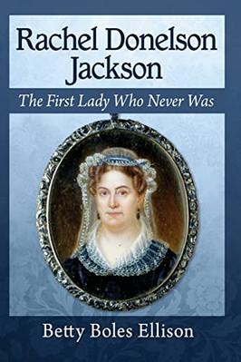 Rachel Donelson Jackson: The First Lady Who Never Was - Paperback / softback NEW