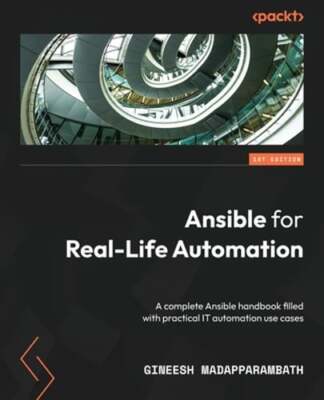Ansible for Real-Life Automation: A complete Ansible handbook filled with: New