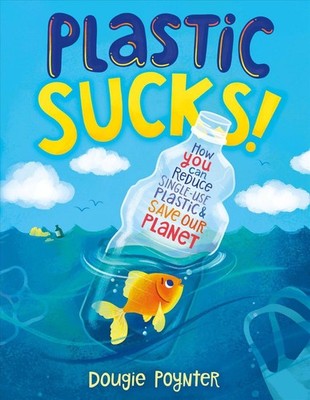 Plastic Sucks!: How You Can Reduce Single-Use Plastic and Save Our Planet by Dou