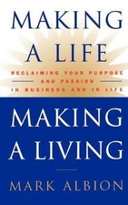 Making a Life, Making a Living(r): Reclaiming Your Purpose and Passion in...