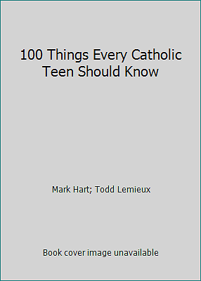 100 Things Every Catholic Teen Should Know by Mark Hart; Todd Lemieux - Picture 1 of 1