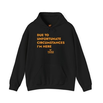 Due to Unfortunate Circumstances I'm Here, No F*cks Given Gang, Funny Sweatshirt