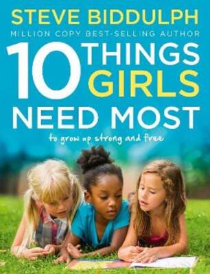 10 Things Girls Need Most: To Grow Up Strong and Free by Steve Biddulph: Used