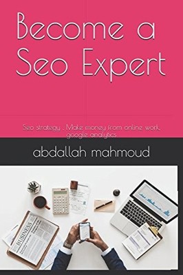 BECOME A SEO EXPERT: SEO STRATEGY , MAKE MONEY FROM ONLINE By Abdallah Mahmoud