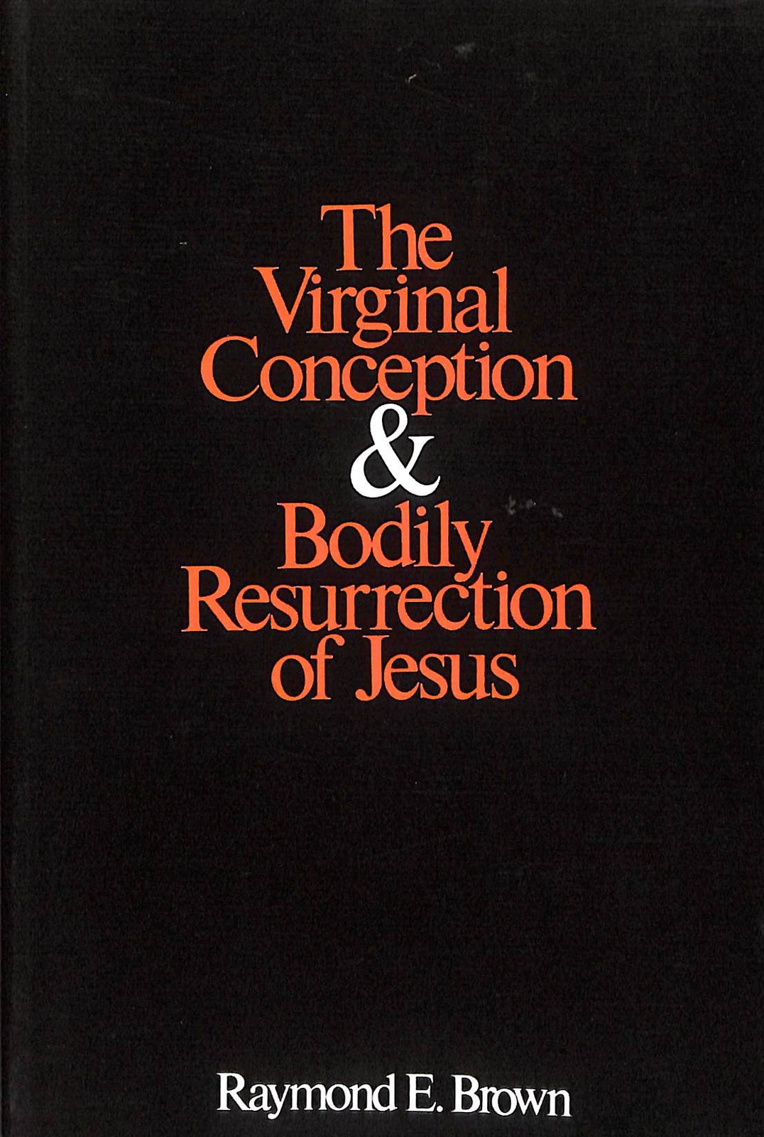 The Virginal Conception and Bodily Resurrection of Jesus by Brown, Raymond E.