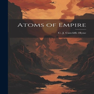 Atoms of Empire C. J. Cutcliffe Hyne Hardcover Creative Media Par