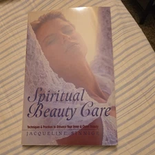 Spiritual Beauty Care : Techniques and Practices to Enhance Your Inner and Outer