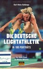Karl-Heinz Keld Die deutsche Leichtathletik in 100 Porträts: Von Hanns Braun bis