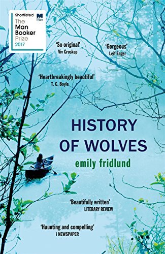 History of Wolves: Shortlisted for the 2017 Man Booker Prize-Emily Fridlund