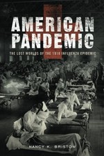 AMERICAN PANDEMIC: THE LOST WORLDS OF THE 1918 INFLUENZA By Nancy Bristow *NEW*