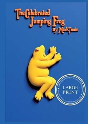 The Celebrated Jumping Frog of Calaveras County (and other sketches): Large Prin
