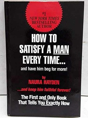 How to Satisfy a Man Every Time...: And - Hardcover, by Hayden Naura - Very Good