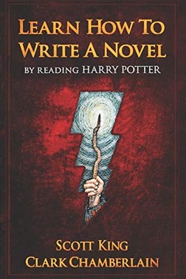 LEARN HOW TO WRITE A NOVEL BY READING HARRY POTTER By Scott King & Clark NEW