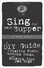 Sing for Your Supper: A DIY Guide to Playing Music, Writing Songs, and Booking Your Own Gigs by David Rovics (Paperback, 2008)