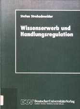 Wissenserwerb und Handlungsregulation. Strohschneider, Stefan: