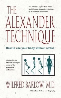 The Alexander Technique : How to Use Your Body Without Stress Wil