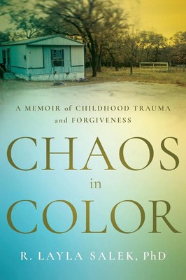 Chaos in Color A Memoir of Childhood Trauma and Forgiveness R. Layla Salek Buch