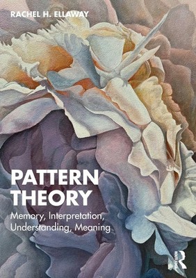 Pattern Theory Memory, Interpretation, Understanding, Meaning Rachel H. Ellaway