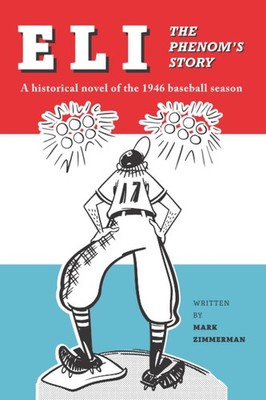 Eli - The Phenom's Story: A Historical Novel of the 1946 Baseball Season