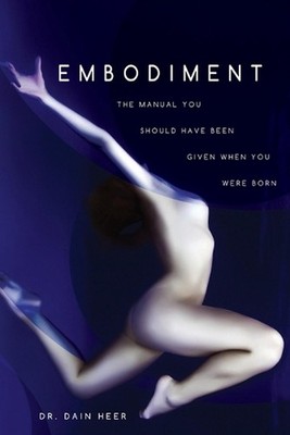 Embodiment: The Manual You Should Have Been Given When You Were Born by Dain Hee