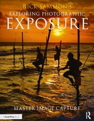 Rick Sammon's Exploring Photographic Exposure: Master Image Capture