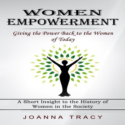 Women Empowerment Giving the Power Back to the Women of Today (A