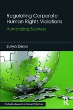 Regulating Corporate Human Rights Violations: Humanizing Business by Surya Deva 