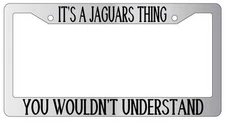 Chrome License Plate Frame IT'S A JAGUARS THING YOU WOULDN'T UNDERSTAND 1231