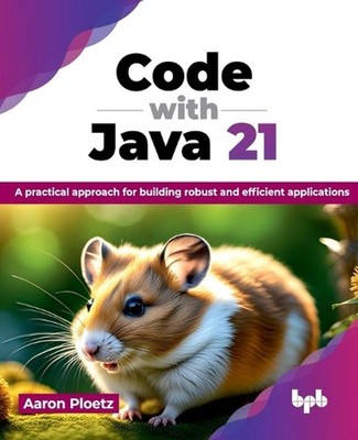 Code with Java 21: A practical approach for building robust and efficient applic