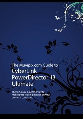 THE MUVIPIX.COM GUIDE TO CYBERLINK POWERDIRECTOR 13 By Steve Grisetti BRAND NEW