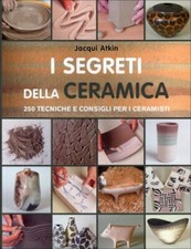 LIBRO I SEGRETI DELLA CERAMICA. 250 TECNICHE E CONSIGLI PER CERAMISTI - J. ATKIN