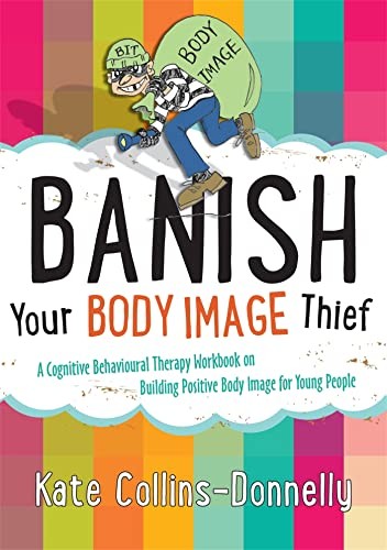 Banish Your Body Image Thief : A Cognitive Behavioural Therapy Workbook On Building Positive Body Image For Young People Kate Collins-Donnelly - Image 5