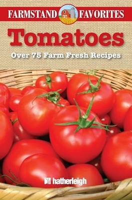 Tomatoes: Farmstand Favorites : Over 75 Farm Fresh Recipes by Anna Krusinski ...