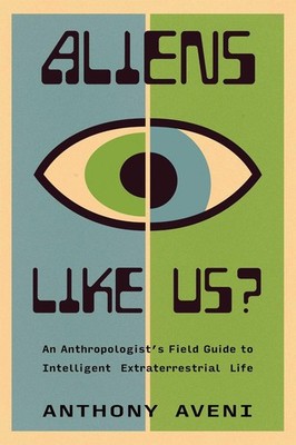 Aliens Like Us?: An Anthropologist's Field Guide to Intelligent Extraterrestrial