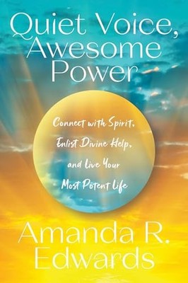 Quiet Voice, Awesome Power : Connect with Spirit, Enlist Divine Help, and ...