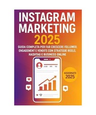 Instagram Marketing: Guida Completa per Far Crescere Follower, Engagement e Vend