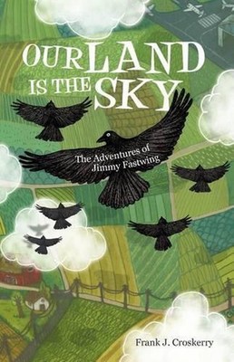 Our Land Is the Sky: The Adventures of Jimmy Fastwing by Frank J. Croskerry (Eng