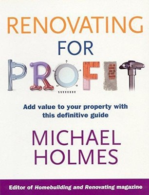 Renovating For Profit: Add Value to Your Property with... - Holmes, Michael