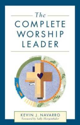 The Complete Worship Leader - Paperback By Kevin J. Navarro - VERY GOOD