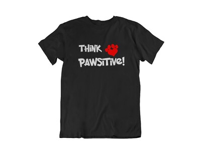 Think Pawsitive T Shirt Dog Cat Lover Dad Paws Gift Fathers Day Positive Tee